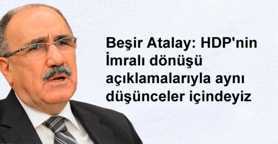 Beşir Atalay: HDP'nin İmralı dönüşü açıklamalarıyla aynı düşünceler içindeyiz