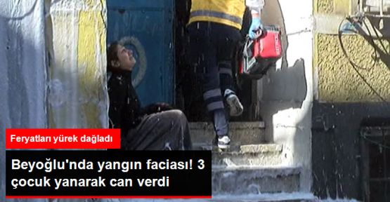 Beyoğlu'nda yangın: Üç çocuk hayatını kaybetti