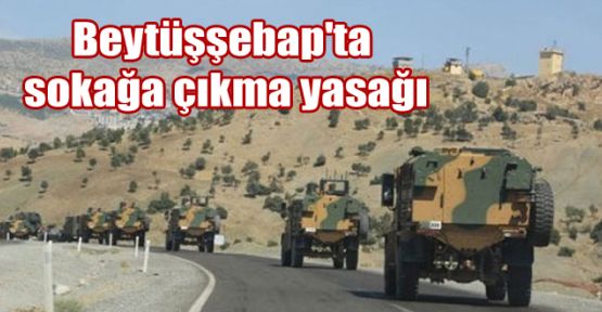 Beytüşşebap'ta sokağa çıkma yasağı