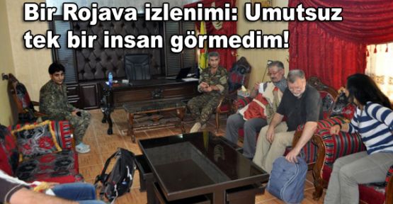 Bir Rojava izlenimi: Umutsuz tek bir insan görmedim!
