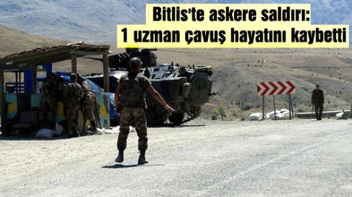 Bitlis'te askere saldırı: 1 uzman çavuş hayatını kaybetti