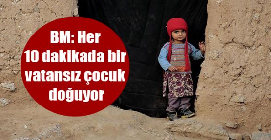 BM: Her 10 dakikada bir vatansız çocuk doğuyor