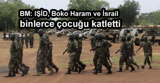 BM: IŞİD, Boko Haram ve İsrail binlerce çocuğu katletti