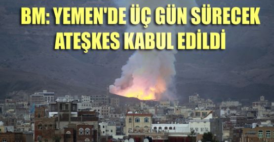 BM: Yemen'de üç gün sürecek ateşkes kabul edildi