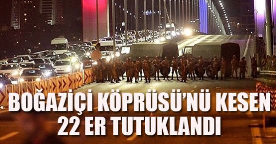 Boğaziçi Köprüsü'nde bulunan 22 asker tekrar tutuklandı