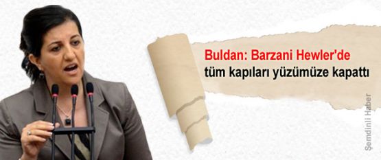 Buldan: Barzani Hewler'de tüm kapıları yüzümüze kapattı
