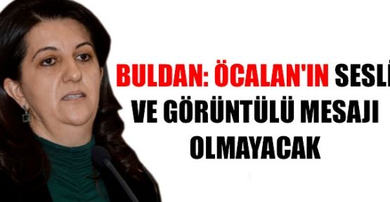 Buldan: Öcalan'ın sesli ve görüntülü mesajı olmayacak