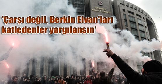 'Çarşı değil, Berkin Elvan'ları katledenler yargılansın'
