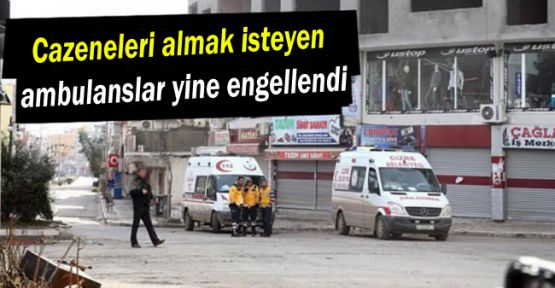 Cazeneleri almak isteyen ambulanslar yine engellendi