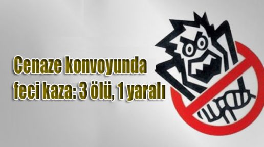 Cenaze konvoyunda feci kaza: 3 ölü, 1 yaralı