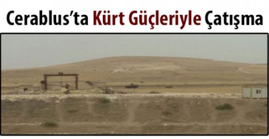 Cerablus'ta Kürt güçleriyle çatışma