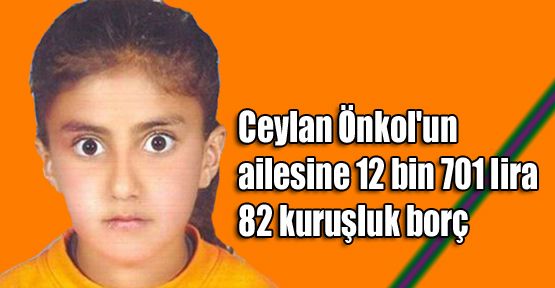 Ceylan Önkol'un ailesine 12 bin 701 lira 82 kuruşluk borç