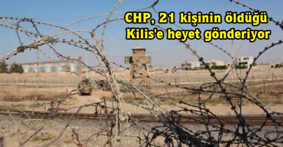 CHP, 21 kişinin öldüğü Kilis'e heyet gönderiyor