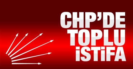CHP'de toplu istifa
