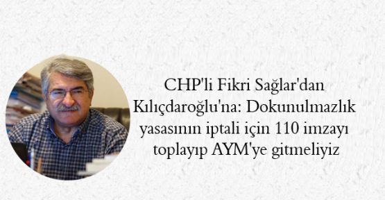 CHP'li Fikri Sağlar: Dokunulmazlık yasasının iptali için 110 imzayı toplayıp AYM'ye gitmeliyiz