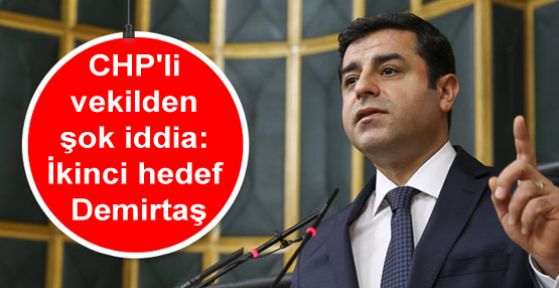 CHP'li vekilden şok iddia: İkinci hedef Demirtaş