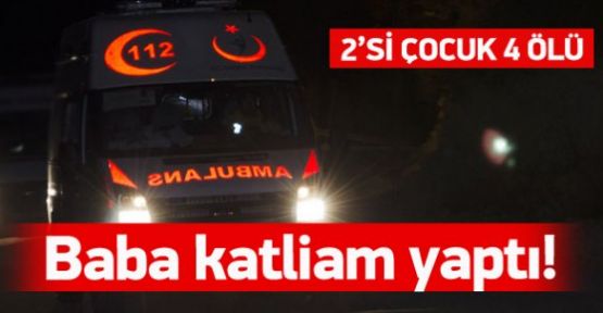 Cinnet getiren baba katliam yaptı!