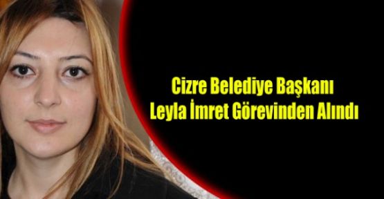 Cizre Belediye Başkanı Leyla İmret Görevinden Alındı