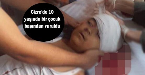 Cizre'de 10 yaşında bir çocuk başından vuruldu