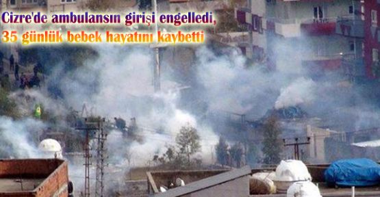 Cizre'de ambulansın girişi engelledi, 35 günlük bebek hayatını kaybetti