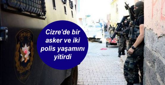 Cizre'de bir asker ve iki polis yaşamını yitirdi