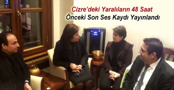 Cizre'deki Yaralıların 48 Saat Önceki Son Ses Kaydı Yayınlandı