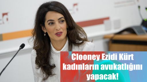 Clooney Ezidi Kürt kadınların avukatlığını yapacak!