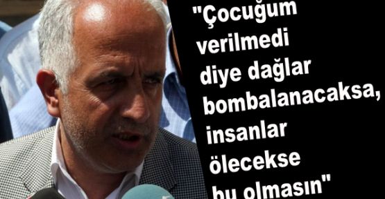 'Çocuğum verilmedi diye insanlar ölecekse bu olmasın'