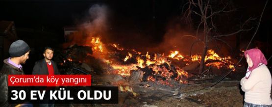 Çorum'da 30 ev kül oldu
