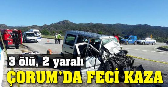 Çorum'da feci kaza: 3 ölü, 2 yaralı