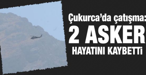 Çukurca'da çatışma: 2 asker hayatını kaybetti