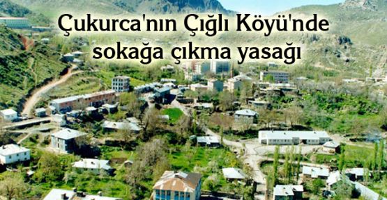 Çukurca'nın Çığlı Köyü'nde sokağa çıkma yasağı