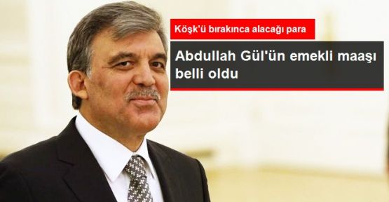 Cumhurbaşkanı Abdullah Gül, 16 Bin TL Emekli Maaşı Alacak