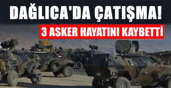 Dağlıca'da çatışma: 3 asker hayatını kaybetti