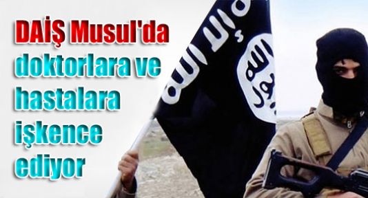 DAİŞ Musul'da doktorlara ve hastalara işkence ediyor
