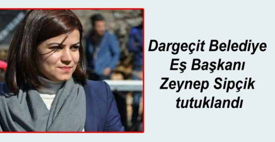 Dargeçit Belediye Eş Başkanı Zeynep Sipçik tutuklandı