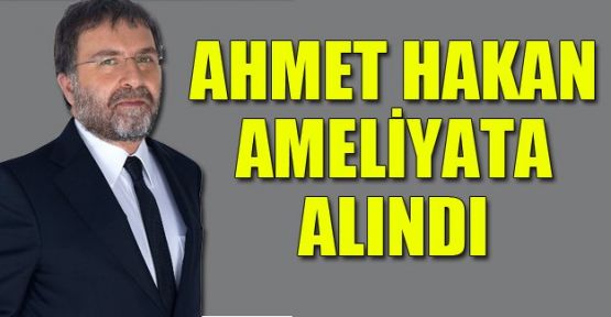 Darp edilen Gazeteci Ahmet Hakan ameliyata alındı
