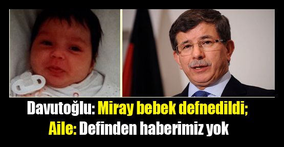 Davutoğlu: Miray bebek defnedildi; Aile: Definden haberimiz yok