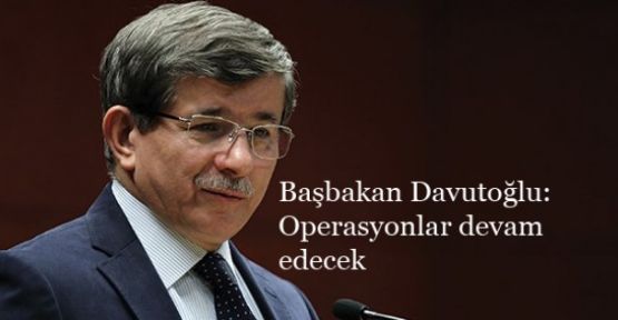 Davutoğlu: Operasyonlar devam edecek