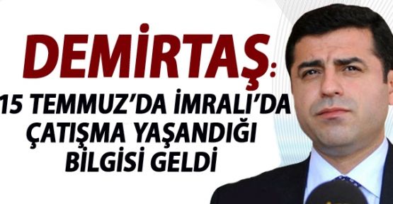 Demirtaş: 15 Temmuz'da İmralı'da çatışma yaşandığı bilgisi geldi