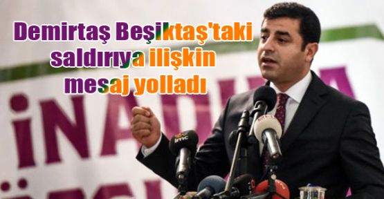 Demirtaş Beşiktaş'taki saldırıya ilişkin mesaj yolladı
