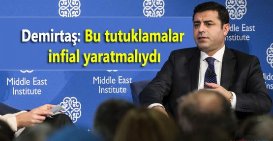 Demirtaş: Bu tutuklamalar infial yaratmalıydı