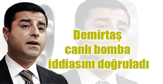 Demirtaş canlı bomba iddiasını doğruladı
