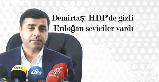 Demirtaş: HDP'de gizli Erdoğan seviciler vardı