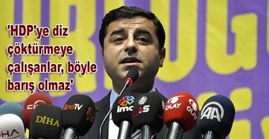 Demirtaş: 'HDP'ye diz çöktürmeye çalışanlar, böyle barış olmaz'