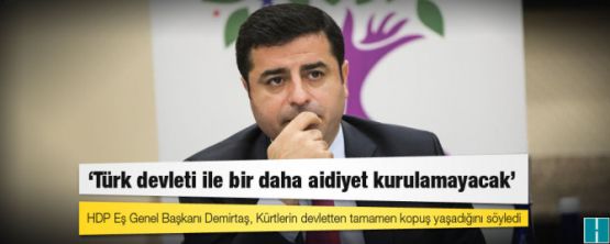 Demirtaş. Kürtlerin Türk devleti ile aidiyet ilişkisi bir daha asla kurulamayacak