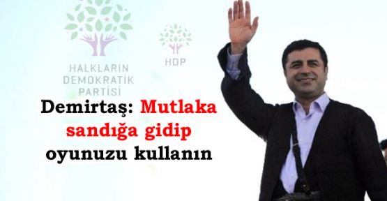 Demirtaş: 'Mutlaka sandığa gidip oyunuzu kullanın'