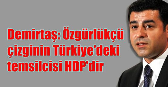 Demirtaş: Özgürlükçü çizginin Türkiye'deki temsilcisi HDP'dir
