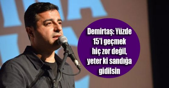 Demirtaş: Yüzde 15'i geçmek hiç zor değil, yeter ki sandığa gidilsin