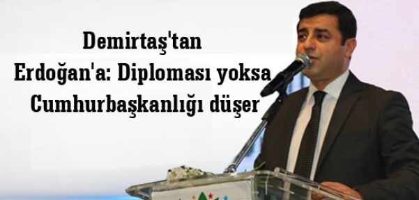 Demirtaş: 'Erdoğan'ın diploması yoksa Cumhurbaşkanlığı düşer'